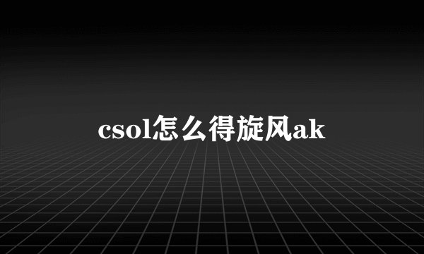 csol怎么得旋风ak