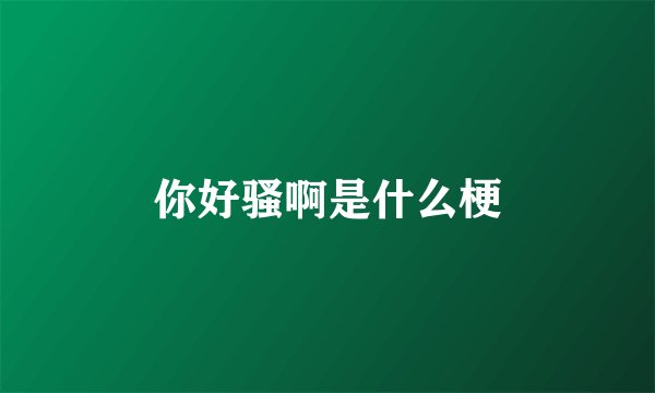 你好骚啊是什么梗