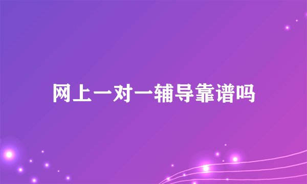 网上一对一辅导靠谱吗