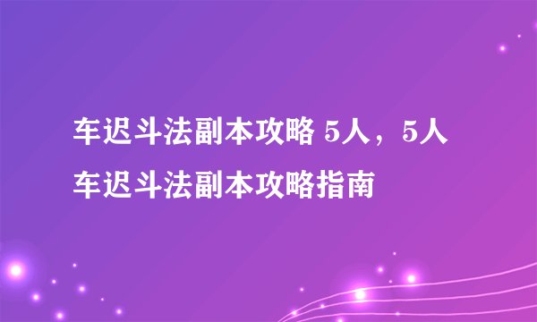 车迟斗法副本攻略 5人，5人车迟斗法副本攻略指南