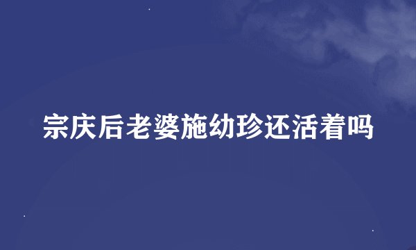 宗庆后老婆施幼珍还活着吗