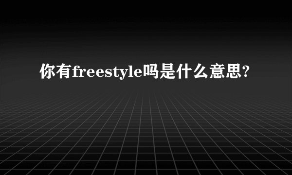 你有freestyle吗是什么意思?