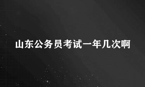 山东公务员考试一年几次啊
