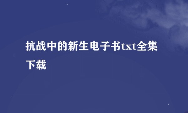 抗战中的新生电子书txt全集下载