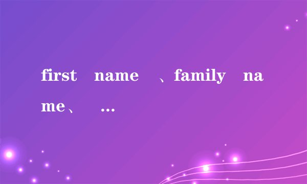first name 、family name、 middle name 区别是什么?