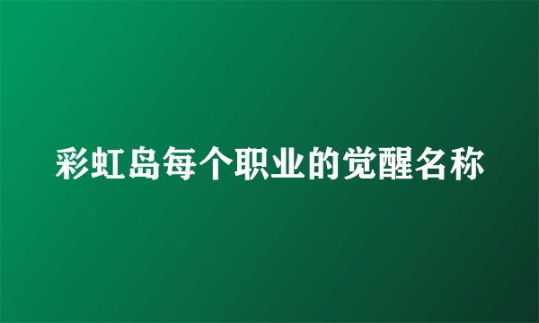 彩虹岛每个职业的觉醒名称