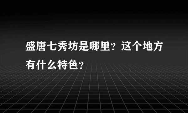 盛唐七秀坊是哪里？这个地方有什么特色？