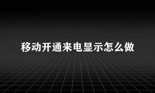 移动开通来电显示怎么做