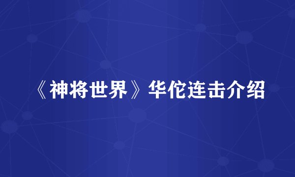《神将世界》华佗连击介绍