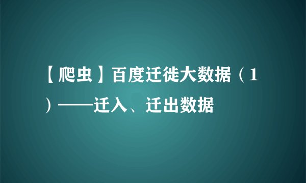 【爬虫】百度迁徙大数据(1)——迁入、迁出数据