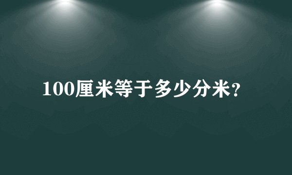 100厘米等于多少分米？