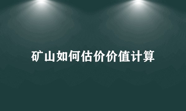 矿山如何估价价值计算