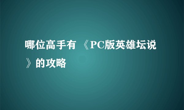 哪位高手有 《PC版英雄坛说》的攻略