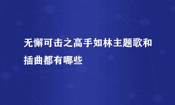 无懈可击之高手如林主题歌和插曲都有哪些