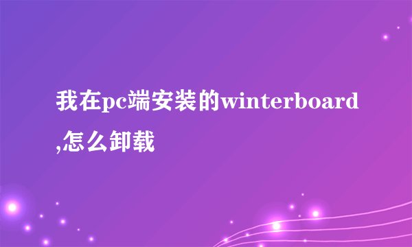 我在pc端安装的winterboard,怎么卸载