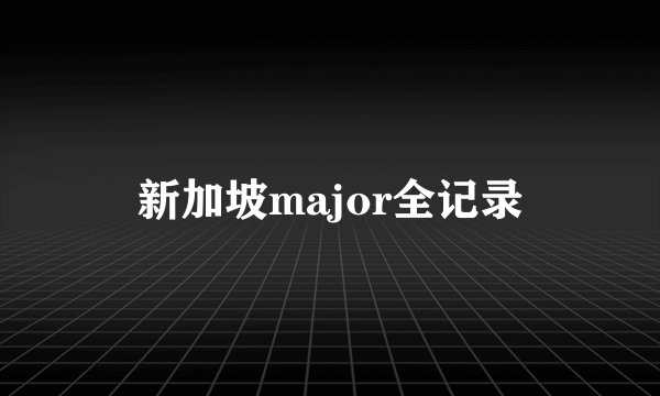 新加坡major全记录