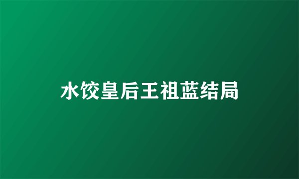 水饺皇后王祖蓝结局