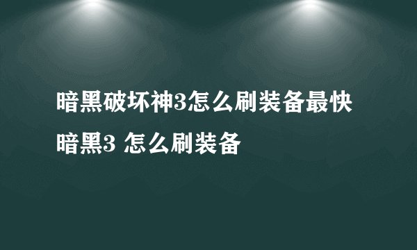 暗黑破坏神3怎么刷装备最快 暗黑3 怎么刷装备