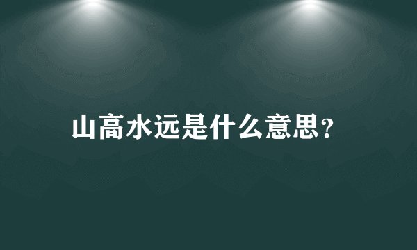 山高水远是什么意思？