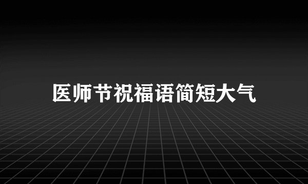 医师节祝福语简短大气