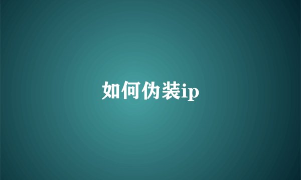 如何伪装ip