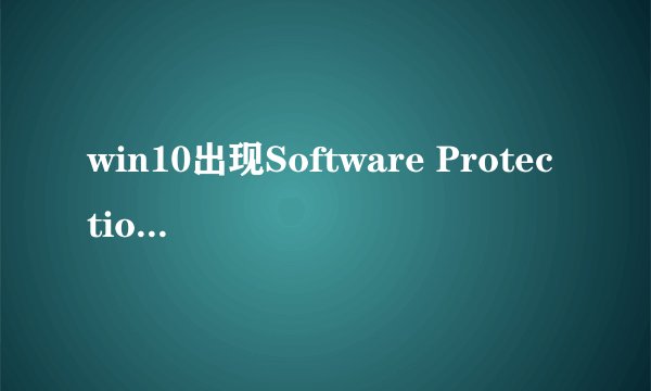 win10出现Software Protection服务自动停止故障的解决方法