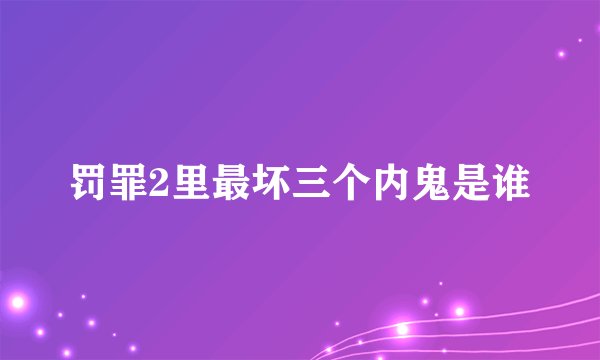 罚罪2里最坏三个内鬼是谁