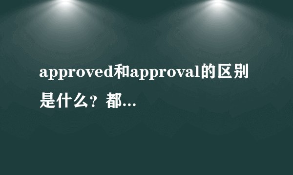 approved和approval的区别是什么？都怎么使用？