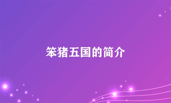 笨猪五国的简介