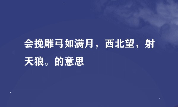 会挽雕弓如满月，西北望，射天狼。的意思