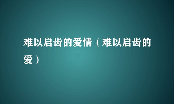 难以启齿的爱情（难以启齿的爱）