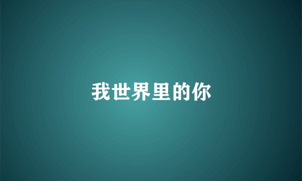 我世界里的你