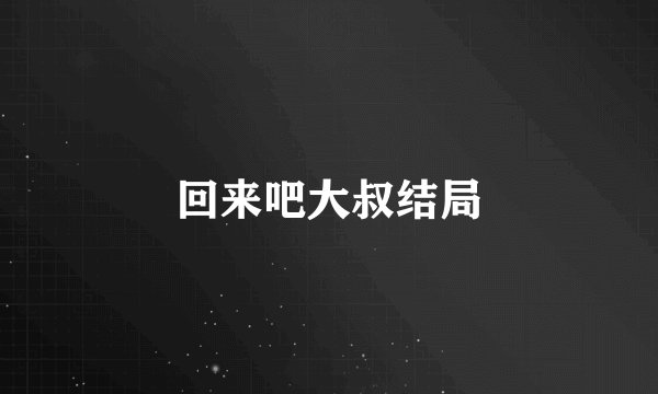 回来吧大叔结局