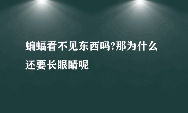 蝙蝠看不见东西吗?那为什么还要长眼睛呢