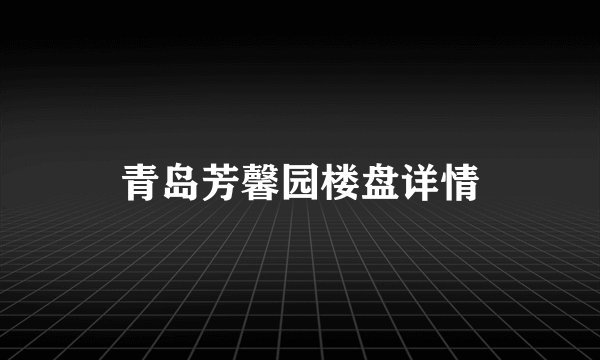 青岛芳馨园楼盘详情