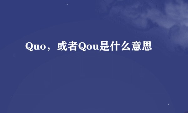 Quo,或者Qou是什么意思