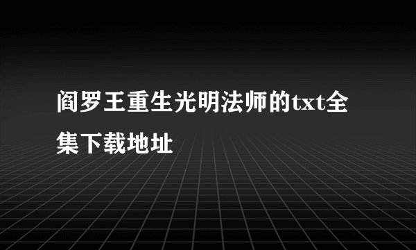 阎罗王重生光明法师的txt全集下载地址