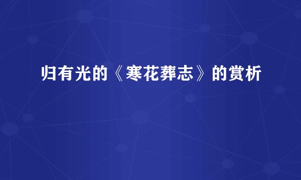 归有光的《寒花葬志》的赏析