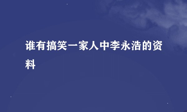 谁有搞笑一家人中李永浩的资料