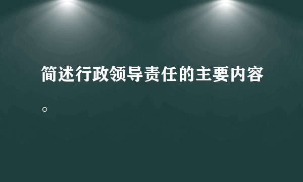 简述行政领导责任的主要内容。