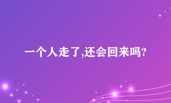 一个人走了,还会回来吗?