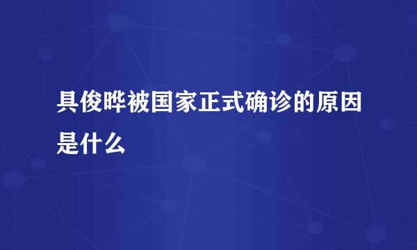 具俊晔被国家正式确诊的原因是什么