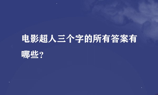 电影超人三个字的所有答案有哪些？