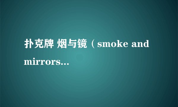 扑克牌 烟与镜（smoke and mirrors ）一版与二版有什麽不同