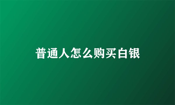 普通人怎么购买白银