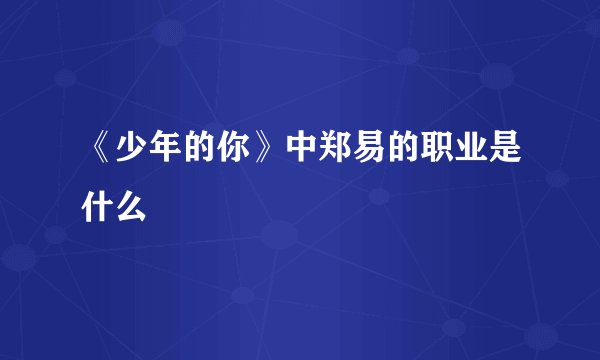 《少年的你》中郑易的职业是什么