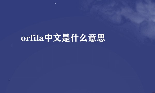 orfila中文是什么意思
