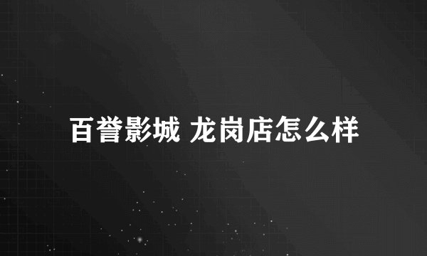 百誉影城 龙岗店怎么样