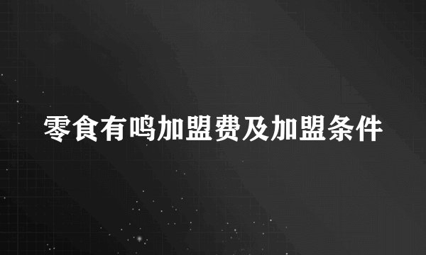 零食有鸣加盟费及加盟条件