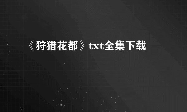 《狩猎花都》txt全集下载